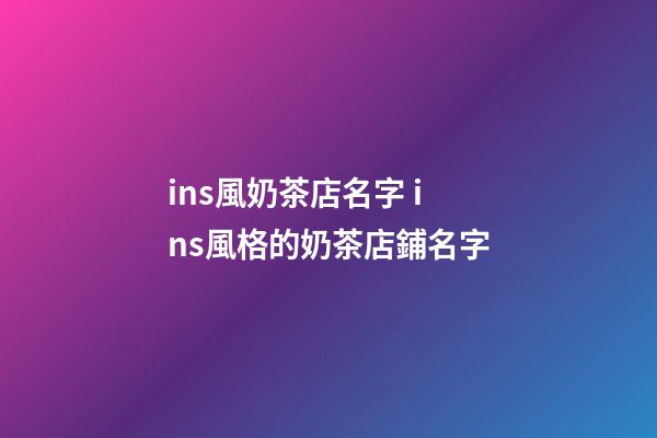 ins風奶茶店名字 ins風格的奶茶店鋪名字-第1張-店鋪起名-玄機派